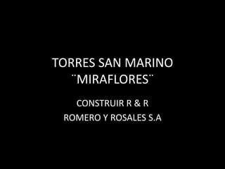 TORRES SAN MARINO
  ¨MIRAFLORES¨
   CONSTRUIR R & R
 ROMERO Y ROSALES S.A
 