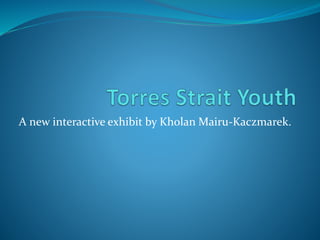 A new interactive exhibit by Kholan Mairu-Kaczmarek.
 