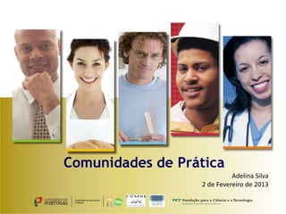 Comunidades de Prática
                            Adelina Silva
                  2 de Fevereiro de 2013
 