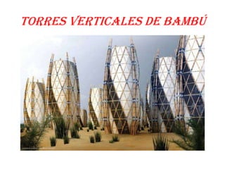 torres verticales de bambú
 