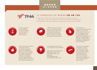Para atender as necessidades 
de cada cliente, a maioria 
dos projetos da THÁ conta 
com um sistema de projetos 
flexíveis, adaptando a planta 
de cada apartamento da 
melhor forma para cada 
morador. Por exemplo: um 
quarto pode ser transformado 
em uma sala, caso seja do 
gosto do cliente. 
FLEXIBILITHÁ 
117 anos de atuação no 
mercado imobiliário, 
com mais de 6 milhões 
de metros quadrados 
construídos em 12 
estados brasileiros. 
O GRUPO THÁ possui certificações 
com padrões nacionais e 
internacionais que avaliam e 
garantem a confiabilidade de 
gestão, o que resulta em prédios 
bem acabados, bem localizados, 
com projetos arquitetônicos 
modernos e que privilegiam 
um melhor aproveitamento de 
espaços, utilizando o que existe de 
mais moderno na construção civil. 
A THÁ é pioneira em 
empreendimentos ambientalmente 
responsáveis. A Torre Vivere 
mantém essa filosofia. Em toda 
obra, a Thá segue processos 
de sustentabilidade, evitando 
desperdícios e respeitando o meio 
ambiente. O projeto privilegia a 
iluminação e a ventilação natural, 
minimizando a necessidade de 
recursos energéticos. 
O GRUPO THÁ conta com diversos 
tipos de comunicação para que os 
clientes entrem em contato com 
nossa equipe instantaneamente, 
como o chat com os corretores. 
Assim, os clientes tiram todas as 
suas dúvidas sem precisar esperar. 
A THÁ já ganhou diversos prêmios 
muito importantes no setor imobiliário: 
CERTIFICAÇÃO RELATÓRIO RATING A+ 
PRÊMIO IMPAR - 2009 E 2010 
CERTIFICAÇÃO PBPQ-H E ISO 
9000:2000 
TOP DE MARKETING 2010 
TOP OF MIND 2009, 2010 E 2012 
EXPERIÊNCIA 
ATENDIMENTO 
CERTIFICAÇÕES E PRÊMIOS 
SUSTENTABILITHÁ 
PADRÃO DE QUALIDADE 
A CO N Q U I S TA D E MOR A R E M UM T H Á . 
Desde 1895, o GRUPO THÁ é referência em qualidade e vanguarda no setor de 
construção. Com mais de 6 milhões de m² de área construída em empreendimentos 
de alto padrão, nosso maior patrimônio continua sendo o mesmo: a sua satisfação. 
 