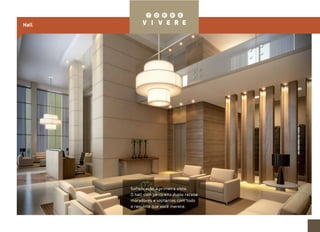 Hall 
Sofisticação à primeira vista. 
O hall com pé-direito duplo recebe 
moradores e visitantes com todo 
o requinte que você merece. 
 