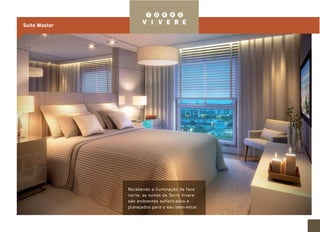 Suíte Master 
Recebendo a iluminação da face 
norte, as suítes da Torre Vivere 
são ambientes sofisticados e 
planejados para o seu bem-estar. 
 