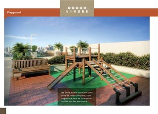 Playground 
Na Torre Vivere você tem uma 
área de lazer completa, com 
segurança para as crianças e 
muitas opções para você. 
 