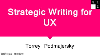 @torreybird #SIC2019
Strategic Writing for
UX
Torrey Podmajersky
 