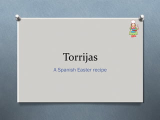 Torrijas
A Spanish Easter recipe
 