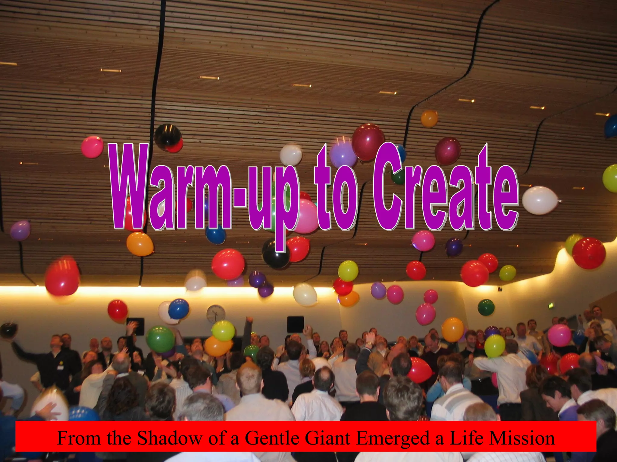 Warm-up to Create From the Shadow of a Gentle Giant Emerged a Life Mission 