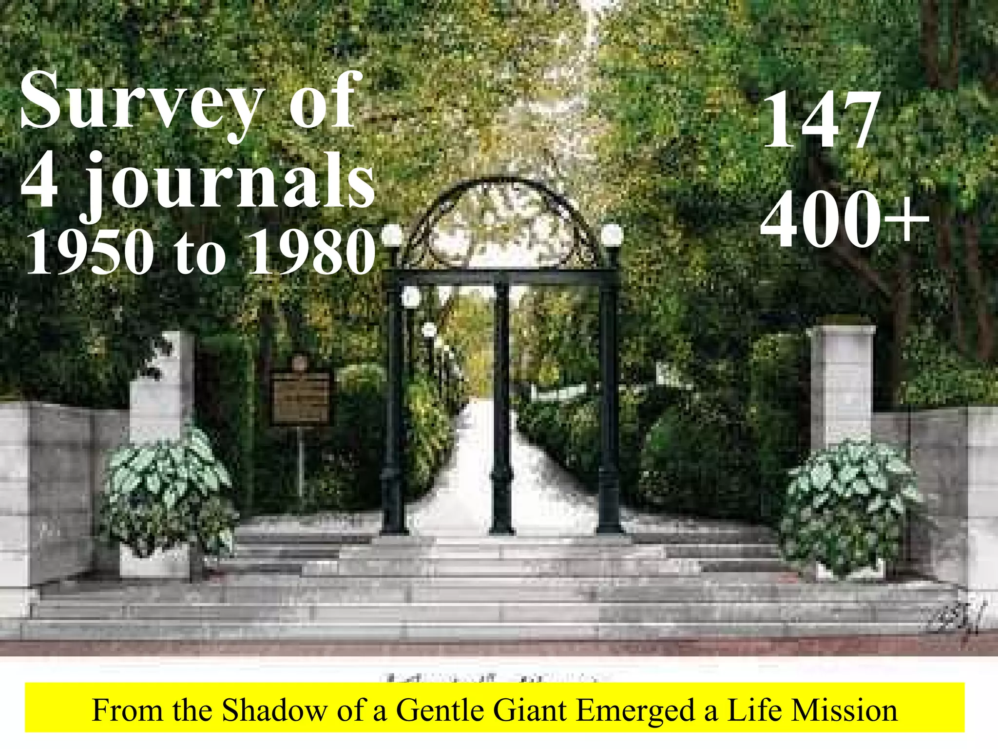 Survey of  4 journals 1950 to 1980 From the Shadow of a Gentle Giant Emerged a Life Mission 147 400+ 