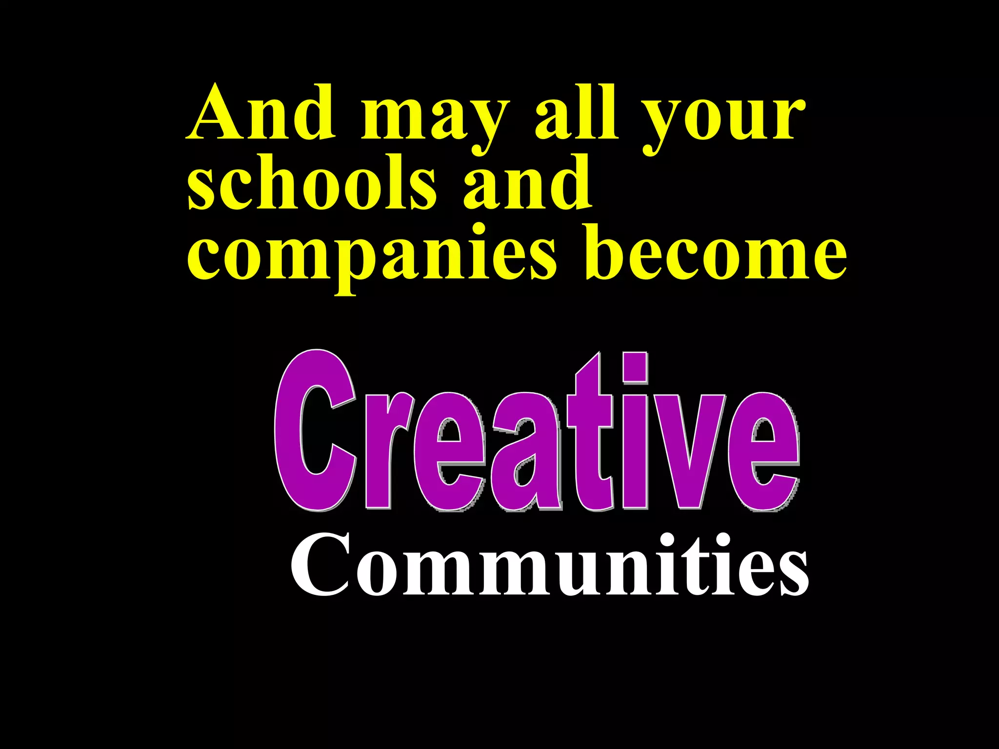 Creative And may all your schools and companies become Communities 