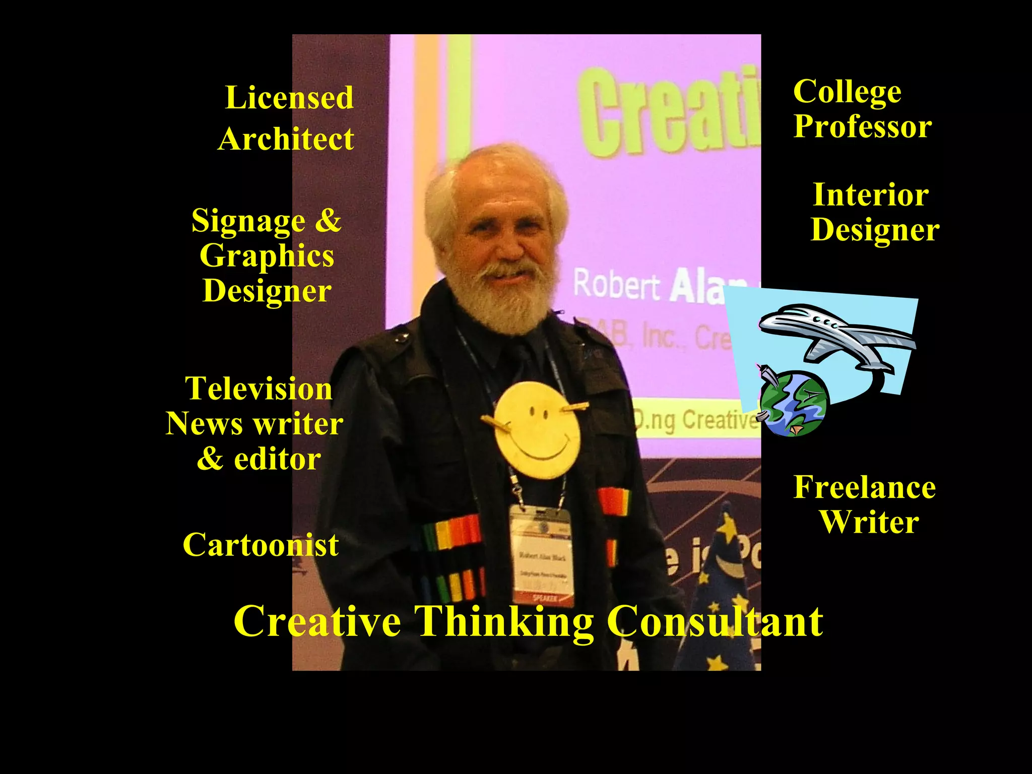 Freelance  Writer Licensed Architect Interior  Designer College Professor Creative Thinking Consultant Cartoonist Television News writer  & editor Signage & Graphics Designer 