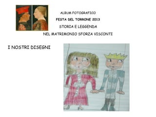 ALBUM FOTOGRAFICO
FESTA DEL TORRONE 2013

STORIA E LEGGENDA
NEL MATRIMONIO SFORZA VISCONTI

I NOSTRI DISEGNI

 