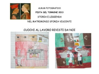 ALBUM FOTOGRAFICO
FESTA DEL TORRONE 2013

STORIA E LEGGENDA
NEL MATRIMONIO SFORZA VISCONTI

CUOCHI AL LAVORO RIVISTI DA NOI

 