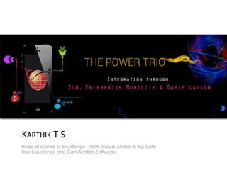 KARTHIK T S
Head of Centre of Excellence – SOA, Cloud, Mobile & Big Data
User Experience and Gamification Enthusiast
 