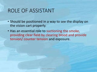 ROLE OF ASSISTANT
• Should be positioned in a way to see the display on
the vision cart properly.
• Has an essential role ...