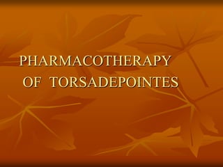 PHARMACOTHERAPY
OF TORSADEPOINTES
 
