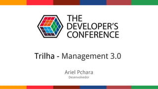 Trilha - Management 3.0
Ariel Pchara
Desenvolvedor
 