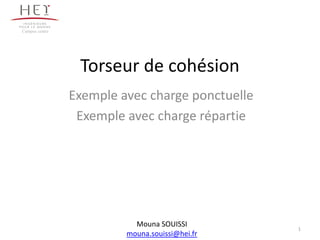 Torseur de cohésion
Exemple avec charge ponctuelle
Exemple avec charge répartie
1
Campus centre
Mouna SOUISSI
mouna.souissi@hei.fr
 