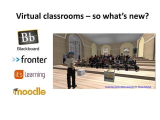 Virtualclassrooms– so what’s new?CC BY NC Some rights reserved by Olivia Hotshot