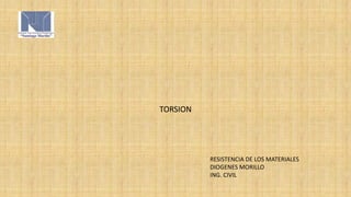 TORSION
RESISTENCIA DE LOS MATERIALES
DIOGENES MORILLO
ING. CIVIL
 