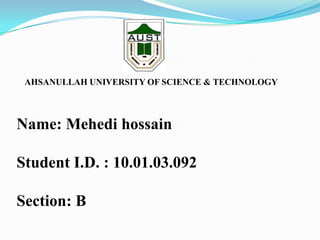 AHSANULLAH UNIVERSITY OF SCIENCE & TECHNOLOGY

Name: Mehedi hossain
Student I.D. : 10.01.03.092
Section: B

 