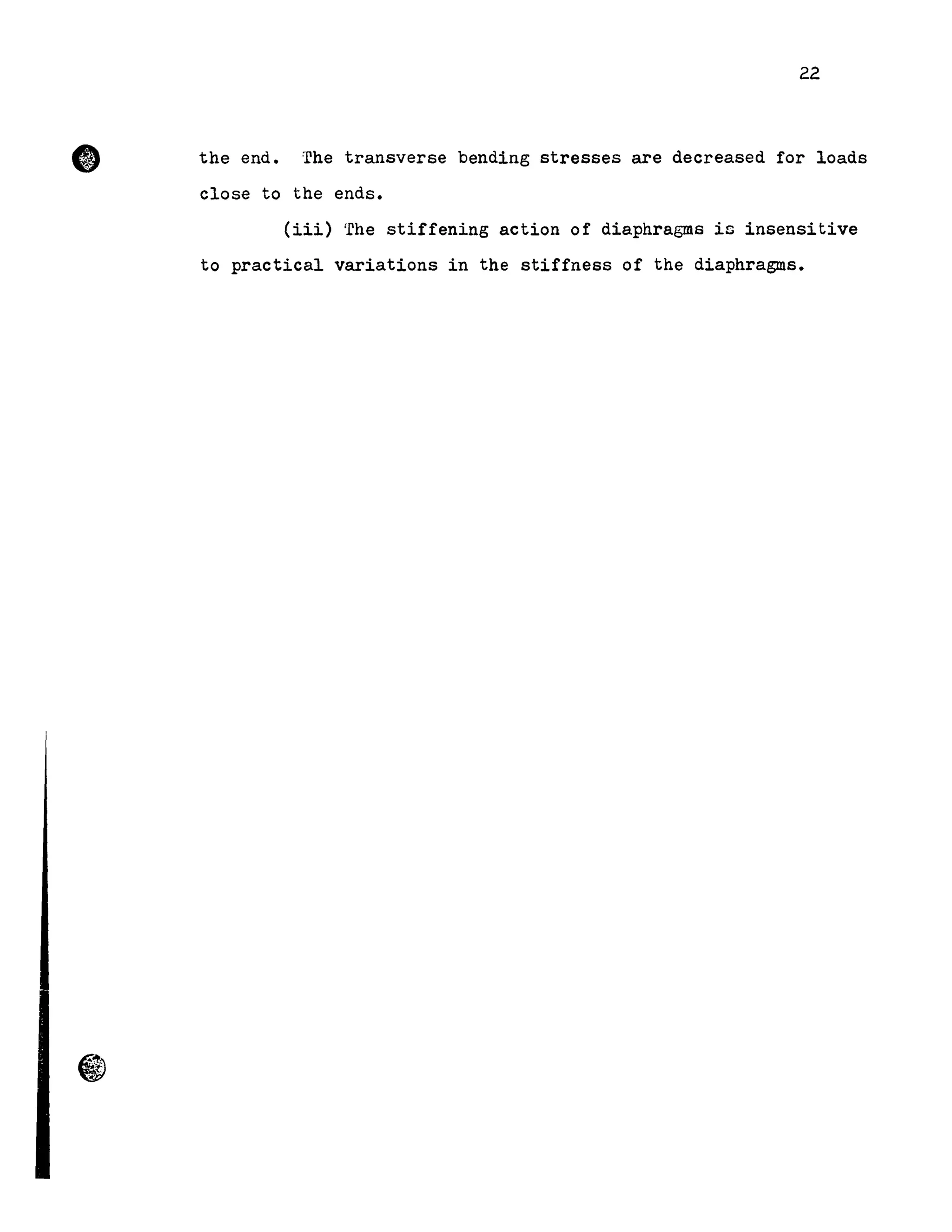 •
22
the end. The transverse bending stresses are decreased for loads
close to the ends.
(iii) The stiffening action of diaphragms is insensitive
to practical variations in the stiffness of the diaphragma.
 