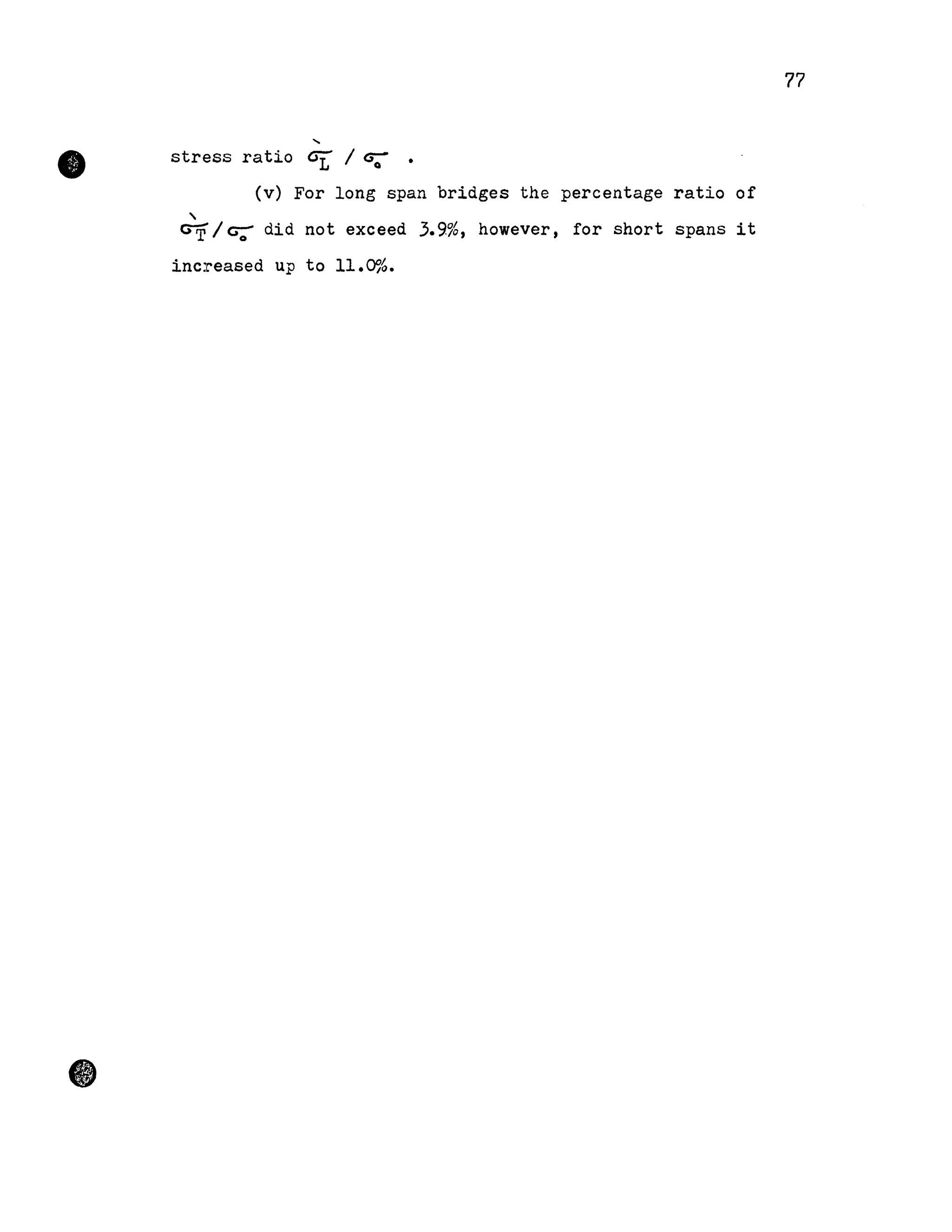 77
.....
• stress ratio or / G;;
(v) For long span bridges the percentage ratio of
,
G'if / c;- did not exceed 3.9%, however, for short spans i t
increased up to Il.~~.
 