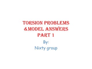 Torsion problems&model answerspart 1 By: Nixty group 