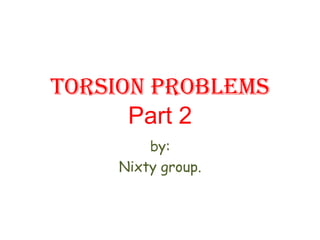Torsion problemsPart 2 by: Nixty group. 