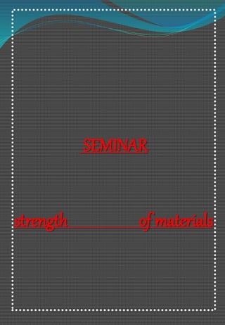 SEMINAR
strength of materials
 