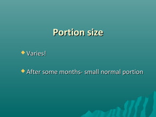 Portion sizePortion size
 Varies!Varies!
 After some months- small normal portionAfter some months- small normal portion
 