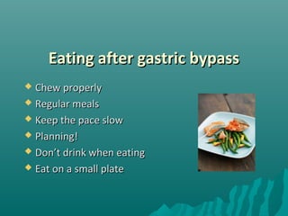 Eating after gastric bypassEating after gastric bypass
 Chew properlyChew properly
 Regular mealsRegular meals
 Keep the pace slowKeep the pace slow
 Planning!Planning!
 DonDon’’t drink when eatingt drink when eating
 Eat on a small plateEat on a small plate
 