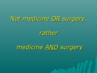 Not medicineNot medicine OROR surgery,surgery,
ratherrather
medicinemedicine ANDAND surgerysurgery
 