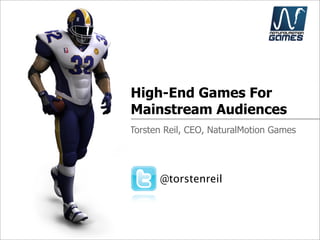 High-End Games For
Mainstream Audiences
Torsten Reil, CEO, NaturalMotion Games




      @torstenreil
 