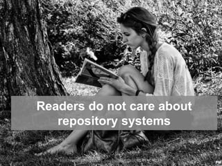 Readers do not care about
repository systems
https://www.flickr.com/photos/p_marione/10353933614/ CC BY NC ND 2.0
 
