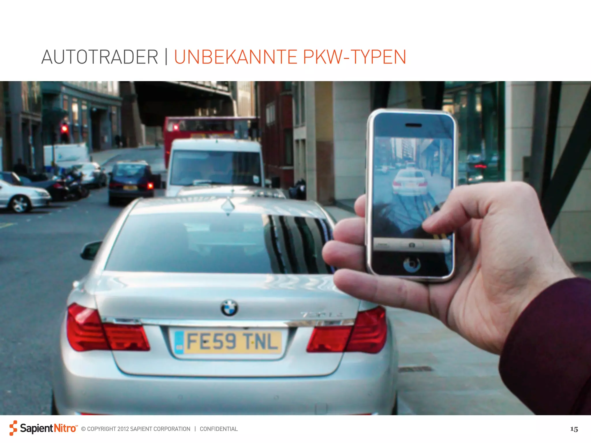 AUTOTRADER | UNBEKANNTE PKW-TYPEN




   © COPYRIGHT 2012 SAPIENT CORPORATION | CONFIDENTIAL   15
 