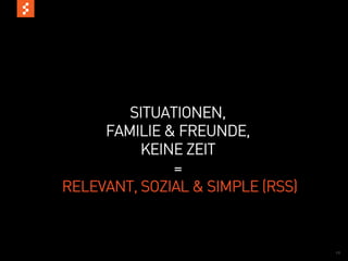 SITUATIONEN,
     FAMILIE & FREUNDE,
          KEINE ZEIT
              =
RELEVANT, SOZIAL & SIMPLE (RSS)



                                  12
 