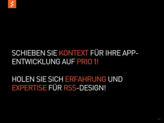 SCHIEBEN SIE KONTEXT FÜR IHRE APP-
ENTWICKLUNG AUF PRIO 1!

HOLEN SIE SICH ERFAHRUNG UND
EXPERTISE FÜR RSS-DESIGN!



                                     22
 