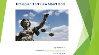 Ethiopian Tort Law Short Note
By: Mikiyas.D
Contact at: mickysmart43@gmail.com
+251925503628
 