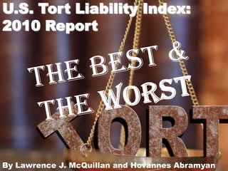 U.S. Tort Liability Index: 2010 Report The Best & the Worst By Lawrence J. McQuillan and Hovannes Abramyan 