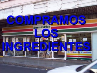 COMPRAMOS LOS INGREDIENTES 