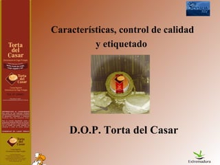 Características, control de calidad
y etiquetado
D.O.P. Torta del Casar
 