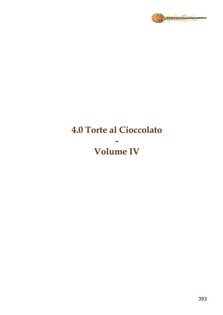 4.0 Torte al Cioccolato
            -
      Volume IV




                          393
                          393
 