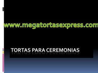 www.megatortasexpress.com Tortas para ceremonias 