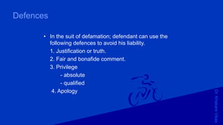 Dr.KhakareVikas
Defences
• In the suit of defamation; defendant can use the
following defences to avoid his liability.
1. Justification or truth.
2. Fair and bonafide comment.
3. Privilege
- absolute
- qualified
4. Apology
 