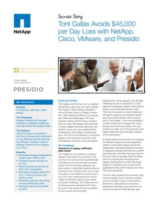 Success Story
                                          Torti Gallas Avoids $45,000
                                          per Day Loss with NetApp,
                                          Cisco, VMware, and Presidio




Another NetApp
solution delivered by:




                                          Customer Proﬁle                               Data growth, server sprawl, and storage
   KEY HIGHLIGHTS
                                          Torti Gallas and Partners, Inc. is a global   inefﬁciencies led to signiﬁcant IT man-
   Industry                               architecture, planning, and urban design      agement challenges, system performance
   Architecture, planning, urban          ﬁrm based in Silver Spring, Maryland,         issues, and rising data center costs.
   design                                 with a 59-year history of design innova-      “We had 25 servers on direct-attached
                                          tion. With additional ofﬁces in Los Ange-     storage to support our business needs,”
   The Challenge                          les; California; Washington, DC; and          says Omer Mushahwar, senior associ-
   Support business with storage          Istanbul, Turkey, the ﬁrm has a creative      ate at Torti Gallas. “From the standpoint
   limitations, scalability challenges,   staff of nearly 100 people with expertise     of data center and management costs,
   and high power and cooling costs.      in urban design and town planning; resi-      backup and recovery needs, and sup-
                                          dential, mixed-use, and neighborhood          porting our staff, our IT environment was
   The Solution
                                          revitalization; and military housing proj-    highly inefﬁcient and deﬁnitely needed
   Utilize Presidio’s consultative
                                          ects. The ﬁrm’s commitment to innovative      to be overhauled.”
   services to design and implement
   a cost-effective solution leverag-     design work has led to more than 400
                                                                                        In the ﬁle share environment, for example,
   ing VMware® vSphere® built on          international, national, and local awards.
                                                                                        six different network servers supported
   NetApp® FlexPod® from NetApp           The Challenge                                 mission-critical ﬁles spread across the
   and Cisco.                             Transform an aging, inefﬁcient                organization. Storage limitations resulted
                                          data center                                   in disparate storage volumes and content
   Beneﬁts
                                          Torti Gallas is committed to creating         redundancies, with ﬁles that were hard to
     Decreased storage requirements
                                          designs that match the context of its         ﬁnd and hard to manage. Staff members
     by 60% from 10TB to 4TB
                                          environment and are both aesthetically        had to try and locate everything from
     Increased space savings up
                                          innovative and economically sensible.         design speciﬁcations to CAD drawings
     to 75%
                                          When the ﬁrm recently assessed its            based on variables such as with which
     Reduced physical servers by
                                          data center, it identiﬁed opportunities to    applications they were created and when
     84% with virtualization
                                          transform the infrastructure into a more      they were produced.
     Decreased storage racks from
     4 to 1, reducing power and           innovative, cost-effective environment.
                                                                                        The ﬁrm also experienced periodic data
     cooling costs                        As a ﬁrm that understands the inextri-
                                                                                        center outages due to severe weather
     Eliminated periodic downtime;        cable tie between great communities
                                                                                        such as extreme heat or intense thun-
     avoiding $45K/day costs              and great buildings, Torti Gallas set out
                                                                                        derstorms. Disruptions to business
     Reduced network bandwidth            to enhance and revitalize the IT infra-
                                                                                        operations affected client service and
     by 70%                               structure that serves as the foundation
                                                                                        could cost the ﬁrm $45,000 per day.
                                          for the award-winning staff.
 