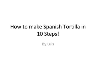 How to make Spanish Tortilla in 10 Steps! By Luis 