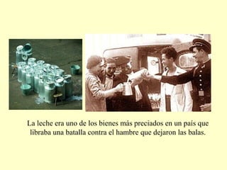 La leche era uno de los bienes más preciados en un país que
libraba una batalla contra el hambre que dejaron las balas.
 