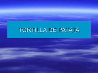 TORTILLA DE PATATA
 