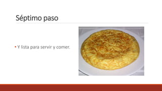 Séptimo paso
• Y lista para servir y comer.
 