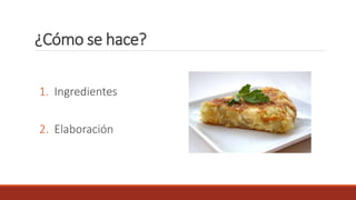 ¿Cómo se hace?
1. Ingredientes
2. Elaboración
 
